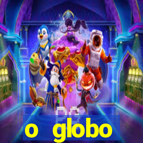 o globo absolutamente tudo sobre